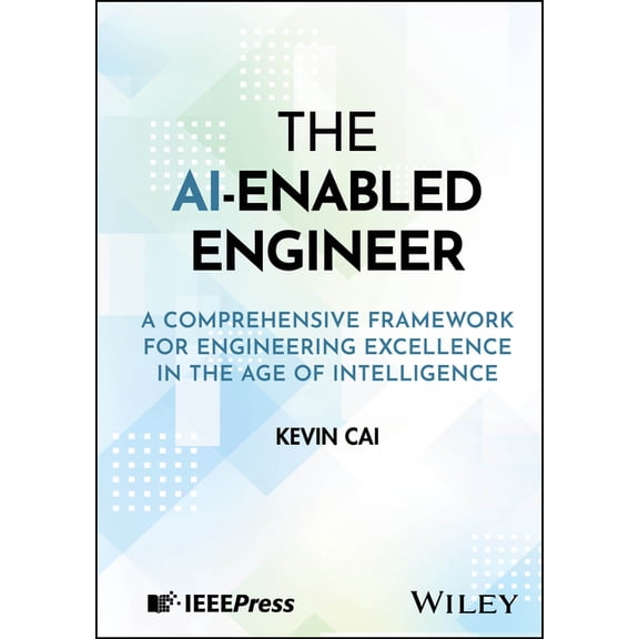 The Ai-Enabled Engineer: A Comprehensive Framework for Engineering Excellence in the Age of Intelligence, (Hardcover)