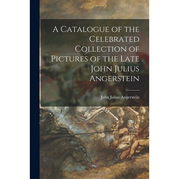 A Catalogue of the Celebrated Collection of Pictures of the Late John Julius Angerstein (Paperback)