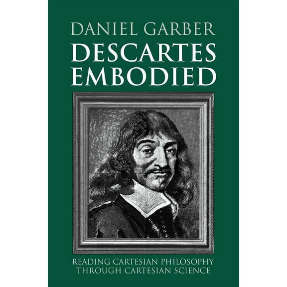 Descartes Embodied: Reading Cartesian Philosophy Through Cartesian Science, (Paperback)