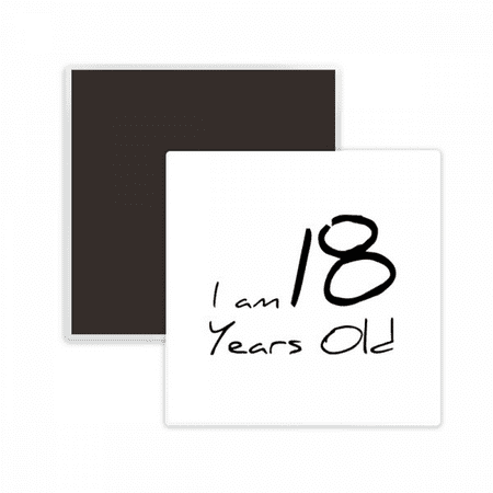 

I am 18 years old Age Young Square Ceracs Fridge Magnet Keepsake Memento