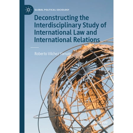 Global Political Sociology Deconstructing the Interdisciplinary Study of International Law and International Relations (Hardcover)