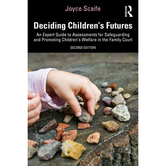Deciding Children's Futures: An Expert Guide to Assessments for Safeguarding and Promoting Children's Welfare in the Fam, (Paperback)