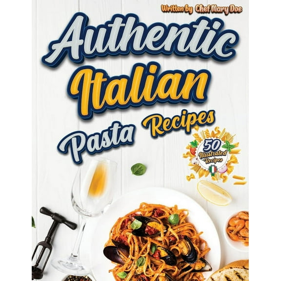 Authentic Italian Pasta Recipes Cookbook: Discover the Essence of Italian Cuisine with Traditional and Flavorful Dishes , (Paperback)