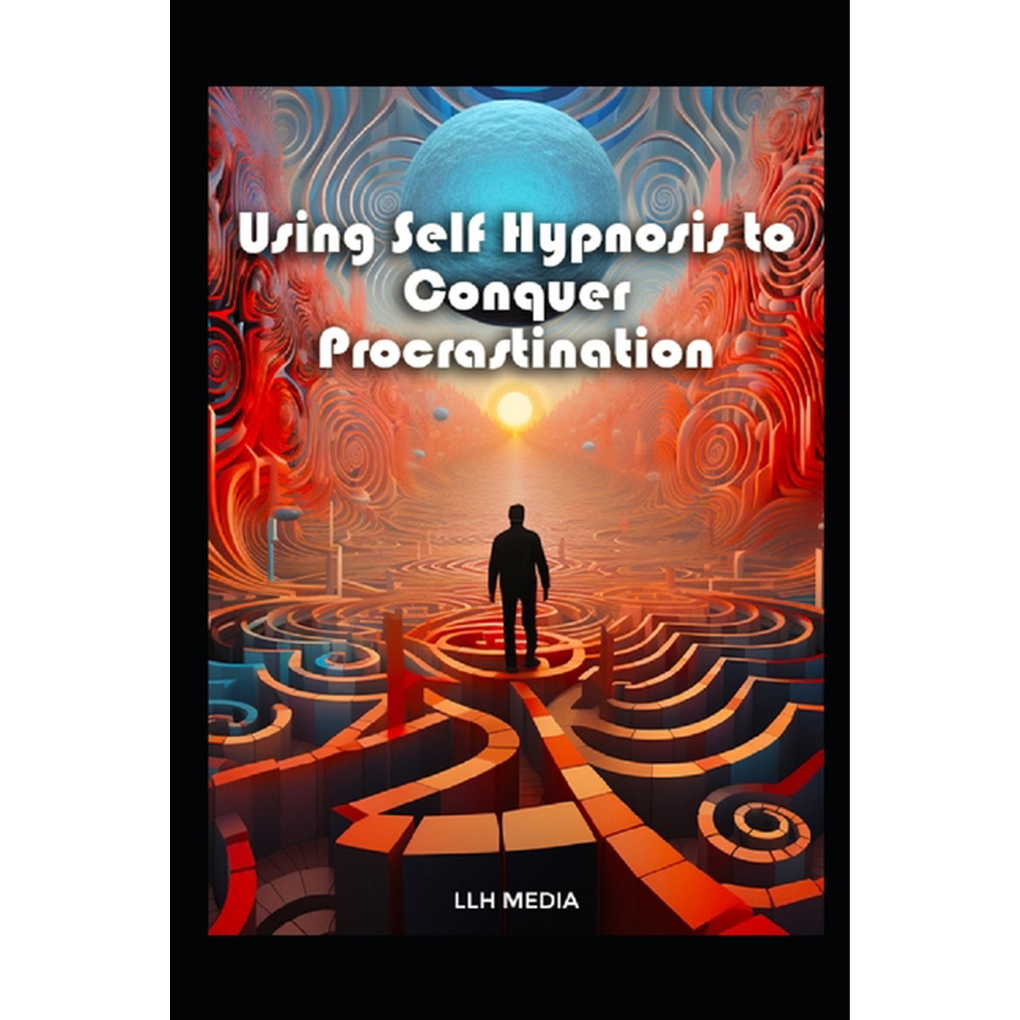 Hypnosis and Self Hypnosis Using Self Hypnosis to Conquer Procrastination: With Hypnotic Scripts, (Paperback)
