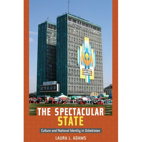 Politics, History, and Culture The Spectacular State: Culture and National Identity in Uzbekistan, (Paperback)