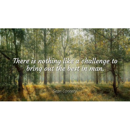 Sean Connery - There is nothing like a challenge to bring out the best in man. - Famous Quotes Laminated POSTER PRINT (Best Of Sean Lock)