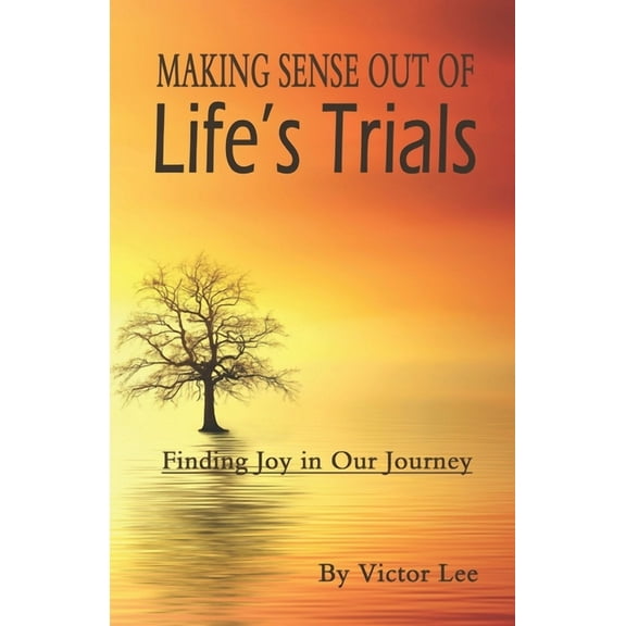 Making Sense Out of LIfe's Trials: Finding Joy in Our Journey (Paperback)