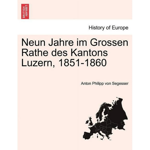 Neun Jahre Im Grossen Rathe Des Kantons Luzern, 1851-1860 (Paperback)