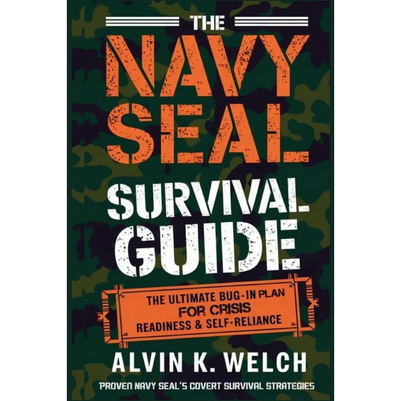The Navy Seal's Survival Guide: The Ultimate Bug-In Plan for Crisis Readiness & Self-Reliance, (Paperback)