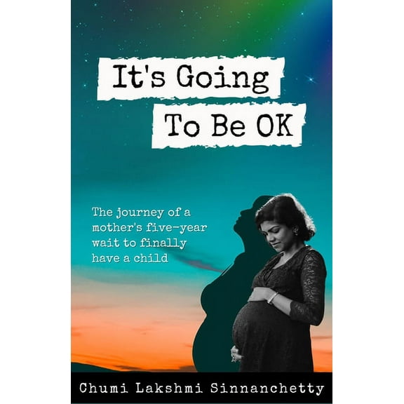 It's Going to Be Ok: The Journey of a Mother's Five-Year Wait to Finally Have a Child, (Paperback)