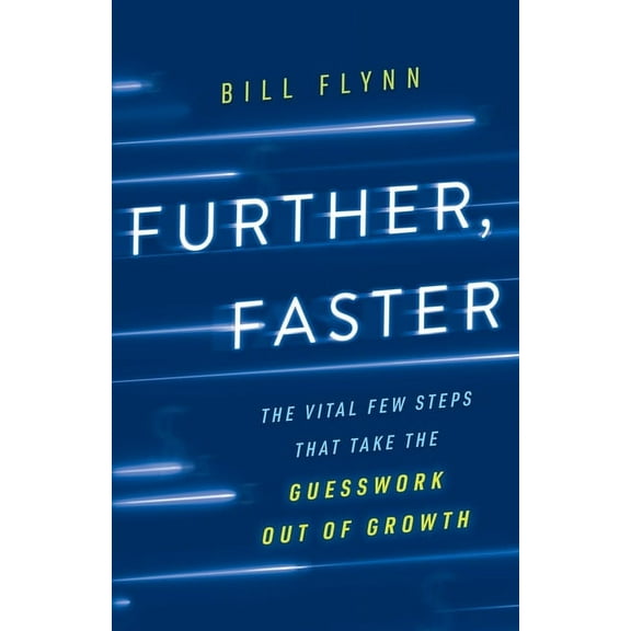 Further, Faster: The Vital Few Steps That Take the Guesswork out of Growth, (Paperback)