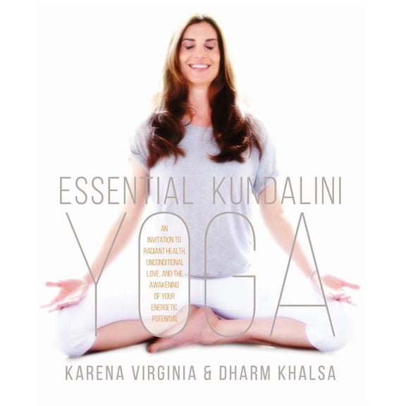 Essential Kundalini Yoga: An Invitation to Radiant Health, Unconditional Love, and the Awakening of Your Energetic Poten, (Paperback)