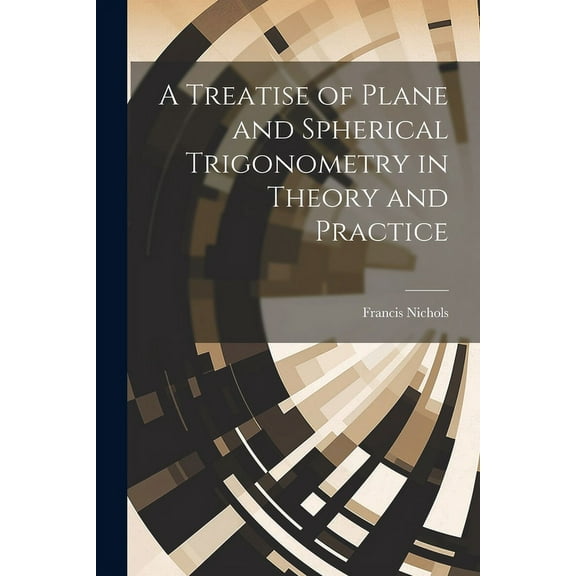 A Treatise of Plane and Spherical Trigonometry in Theory and Practice (Paperback)