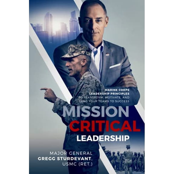 Pre-Owned Mission Critical Leadership: Marine Corps Leadership Principles to Transform, Motivate, and Lead Your Teams to Success (Paperback) 1736606808 9781736606803
