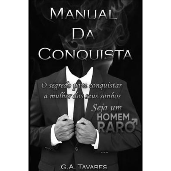 Homem Raro: Manual da Conquista: O segredo para conquistar a mulher dos seus sonhos (Paperback)