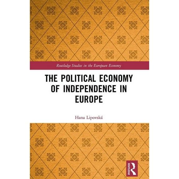 Routledge Studies in the European Econom The Political Economy of Independence in Europe, (Paperback)