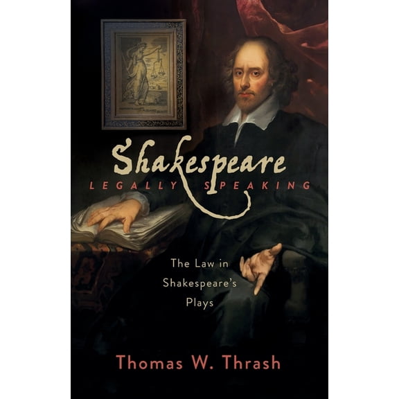 Shakespeare Legally Speaking: The Law in Shakespeare's Plays, (Paperback)