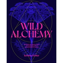 Wild Alchemy: An Astro-Botanical Guide to the Magic, Myth and Medicine of Plants, (Hardcover)