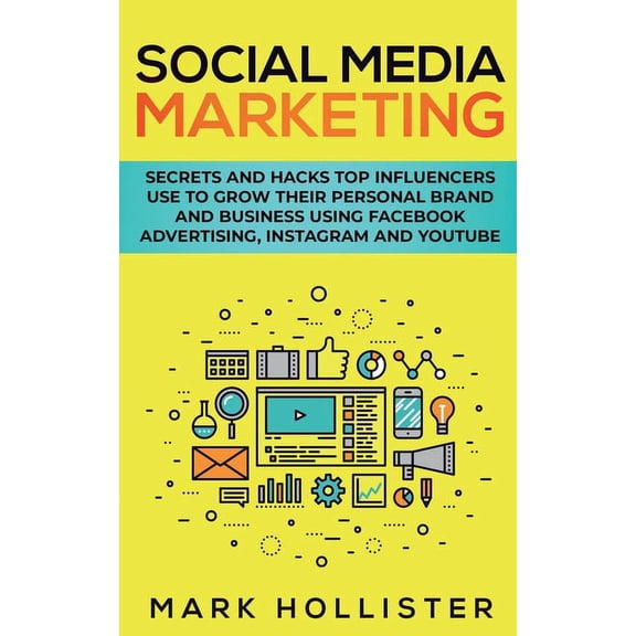 Social Media Marketing: Secrets and Hacks Top Influencers Use to Grow Their Personal Brand and Business Using Facebook A, (Paperback)