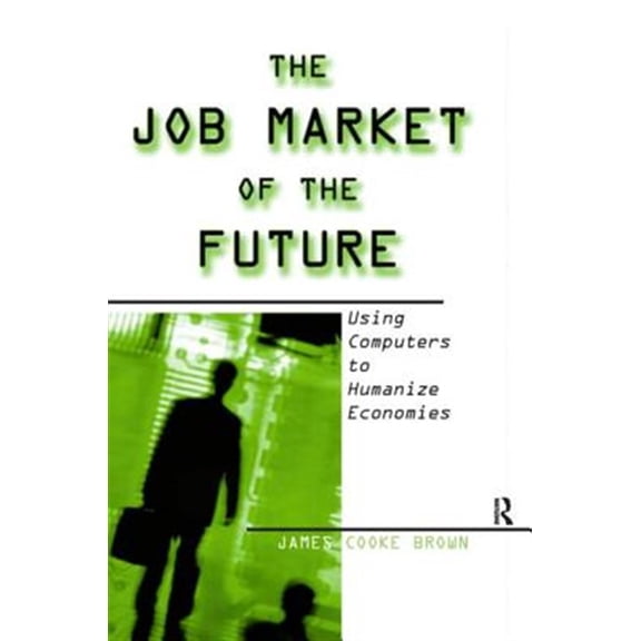Pre-Owned The Job Market of the Future: Using Computers to Humanize Economies, (Paperback)