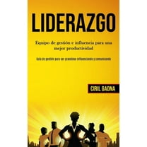 Liderazgo: Equipo de gestiÃ³n e influencia para una mejor productividad (GuÃ­a de gestiÃ³n para ser grandioso influenciando, (Paperback)