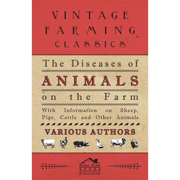 The Diseases of Animals on the Farm - With Information on Sheep, Pigs, Cattle and Other Animals (Paperback)