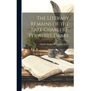The Literary Remains of the Late Charles F. Tyrwhitt Drake (Hardcover)