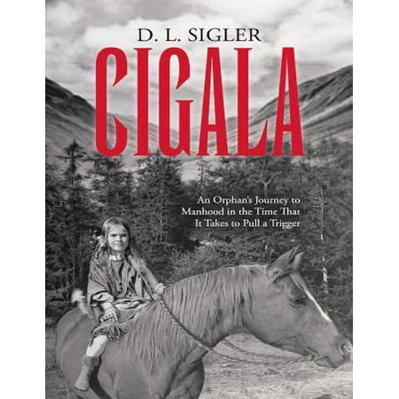 Cigala: An Orphan’s Journey to Manhood In the Time That It Takes to Pull a Trigger -