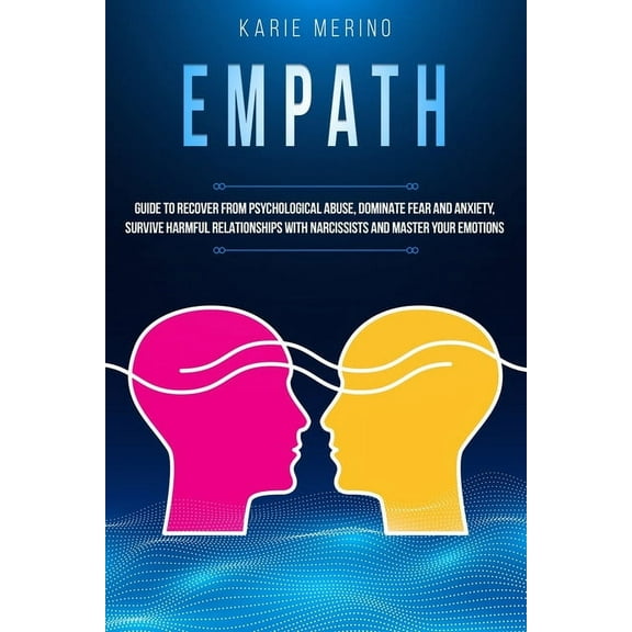 Empath: Guide to Recover from Psychological Abuse, Dominate Fear and Anxiety, Survive Harmful Relationships with Narcissists and Master Your Emotions (Paperback)
