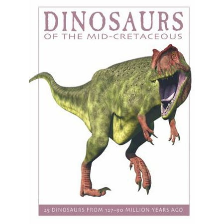 Dinosaurs of the Mid-Cretaceous: 25 Dinosaurs from 127--90 Million Years Ago, Used [Paperback]