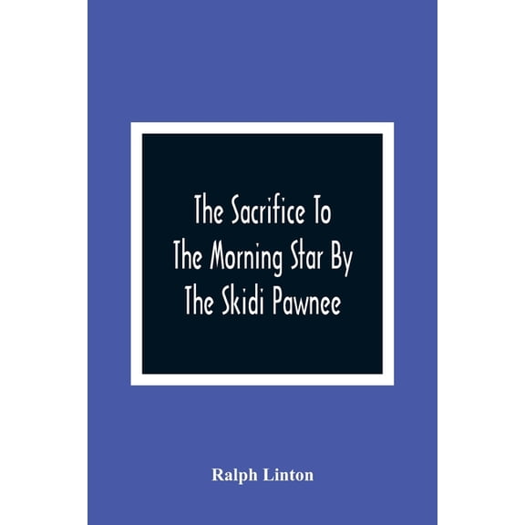 The Sacrifice To The Morning Star By The Skidi Pawnee, (Paperback)