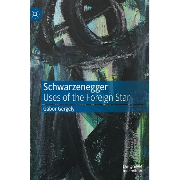 Schwarzenegger: Uses of the Foreign Star, (Hardcover)