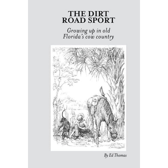 The Dirt Road Sport: Growing Up in Old Florida's Cow Country, (Paperback)