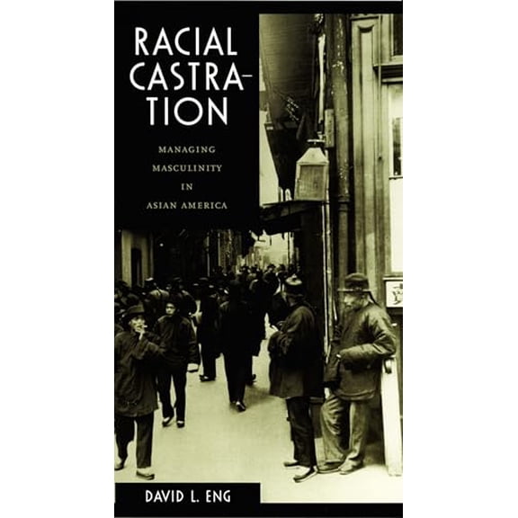 Pre-Owned Racial Castration: Managing Masculinity in Asian America (Paperback) 0822326361 9780822326366