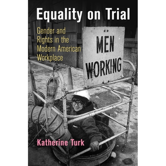 Pre-Owned Equality on Trial: Gender and Rights in the Modern American Workplace (Paperback) 081222440X 9780812224405