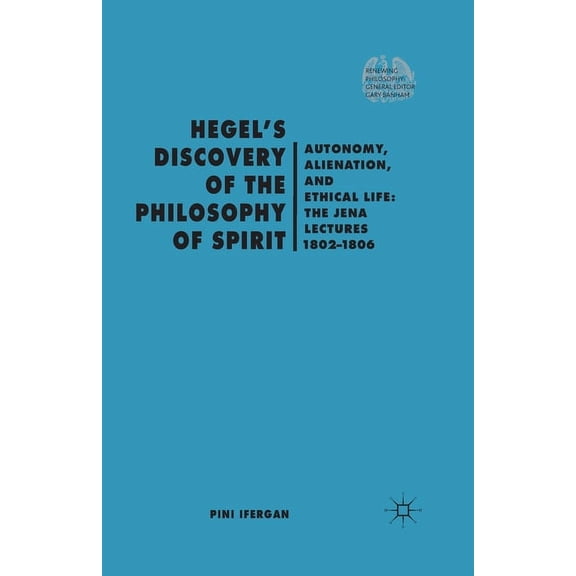 Renewing Philosophy Hegel's Discovery of the Philosophy of Spirit: Autonomy, Alienation, and the Ethical Life: The Jena Lectures 1802-1806, (Paperback)