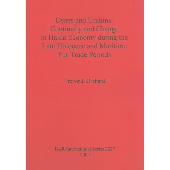 BAR International: Otters and Urchins: Continuity and Change in Haida Economy during the Late Holocene and Maritime Fur Trade Periods (Paperback)