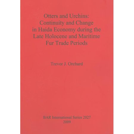 BAR International: Otters and Urchins: Continuity and Change in Haida Economy during the Late Holocene and Maritime Fur Trade Periods (Paperback)
