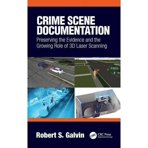 Crime Scene Documentation: Preserving the Evidence and the Growing Role of 3D Laser Scanning, (Hardcover)