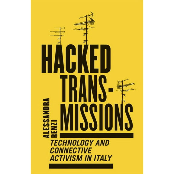 Hacked Transmissions : Technology and Connective Activism in Italy (Paperback)