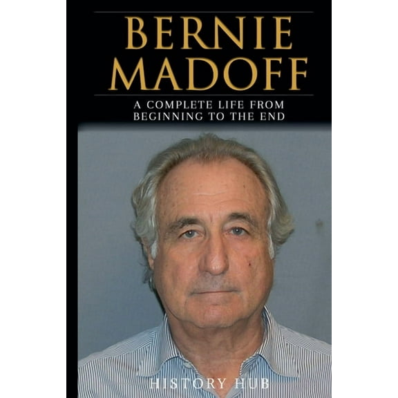 Bernie Madoff: A Full Biography From Beginning to End of Greatest Lives Among Us, (Paperback)