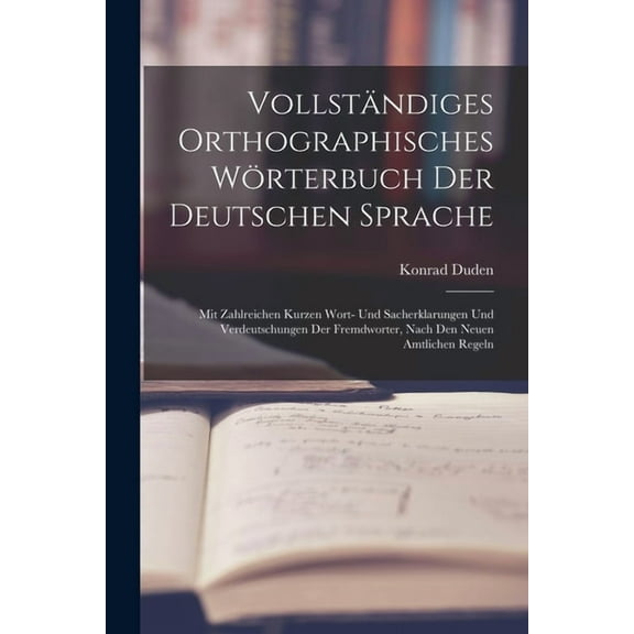 Vollständiges Orthographisches Wörterbuch Der Deutschen Sprache: Mit Zahlreichen Kurzen Wort- Und Sacherklarungen Und Verdeutschungen Der Fremdworter, Nach Den Neuen Amtlichen Regeln (Paperback)