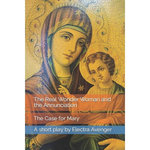 The Real Wonder Woman and the Annunciation: The Case for Mary, (Paperback)