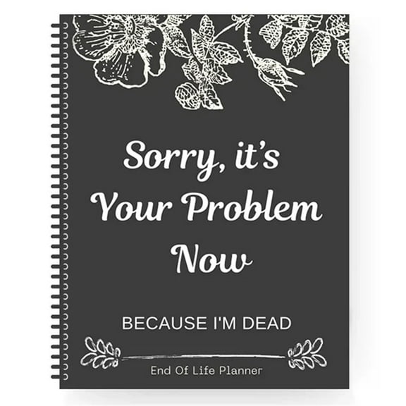 Clearance Sorry It’S Your Problem Now Because I'M Dead: Funny End of Life Planner End of Life Planner Organizer Workbook