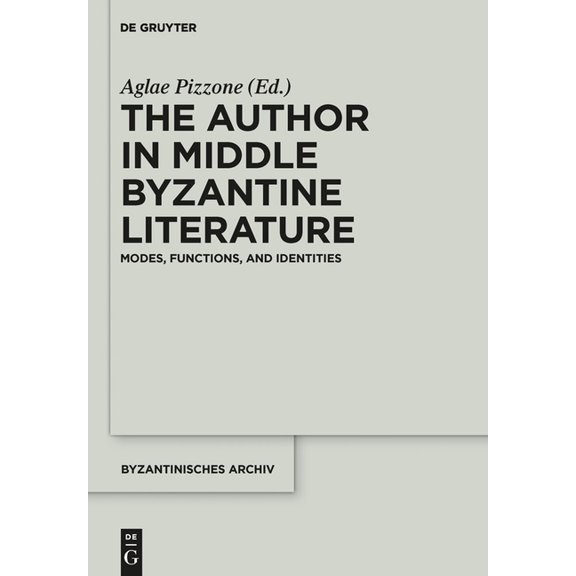 Byzantinisches Archiv The Author in Middle Byzantine Literature: Modes, Functions, and Identities, Book 28, (Hardcover)