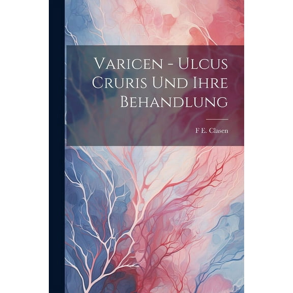 Varicen - Ulcus Cruris Und Ihre Behandlung (Paperback)