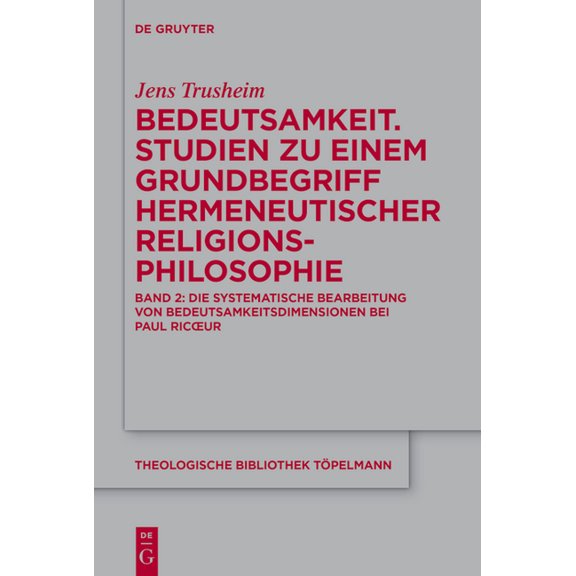 Theologische Bibliothek Töpelmann Bedeutsamkeit. Studien Zu Einem Grundbegriff Hermeneutischer Religionsphilosophie: Band 2: Die Systematische Bearbeitung, Book 211, (Hardcover)