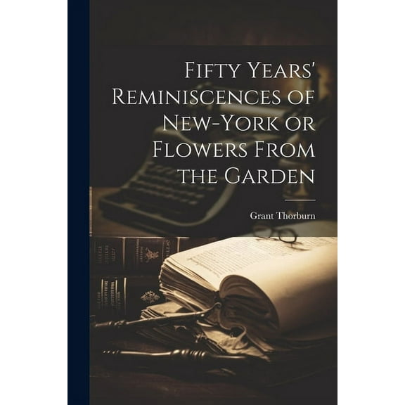 Fifty Years' Reminiscences of New-York or Flowers From the Garden (Paperback)