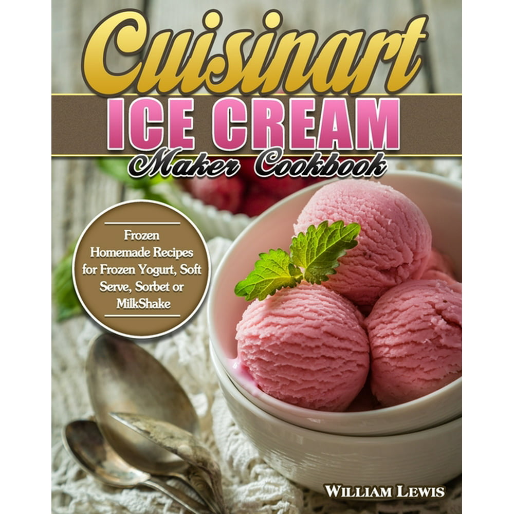 Cuisinart Ice Cream Maker Cookbook Frozen Homemade Recipes for Frozen