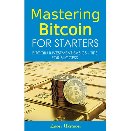 Mastering Bitcoin for Starters: Bitcoin Investment Basics - Tips for Success -